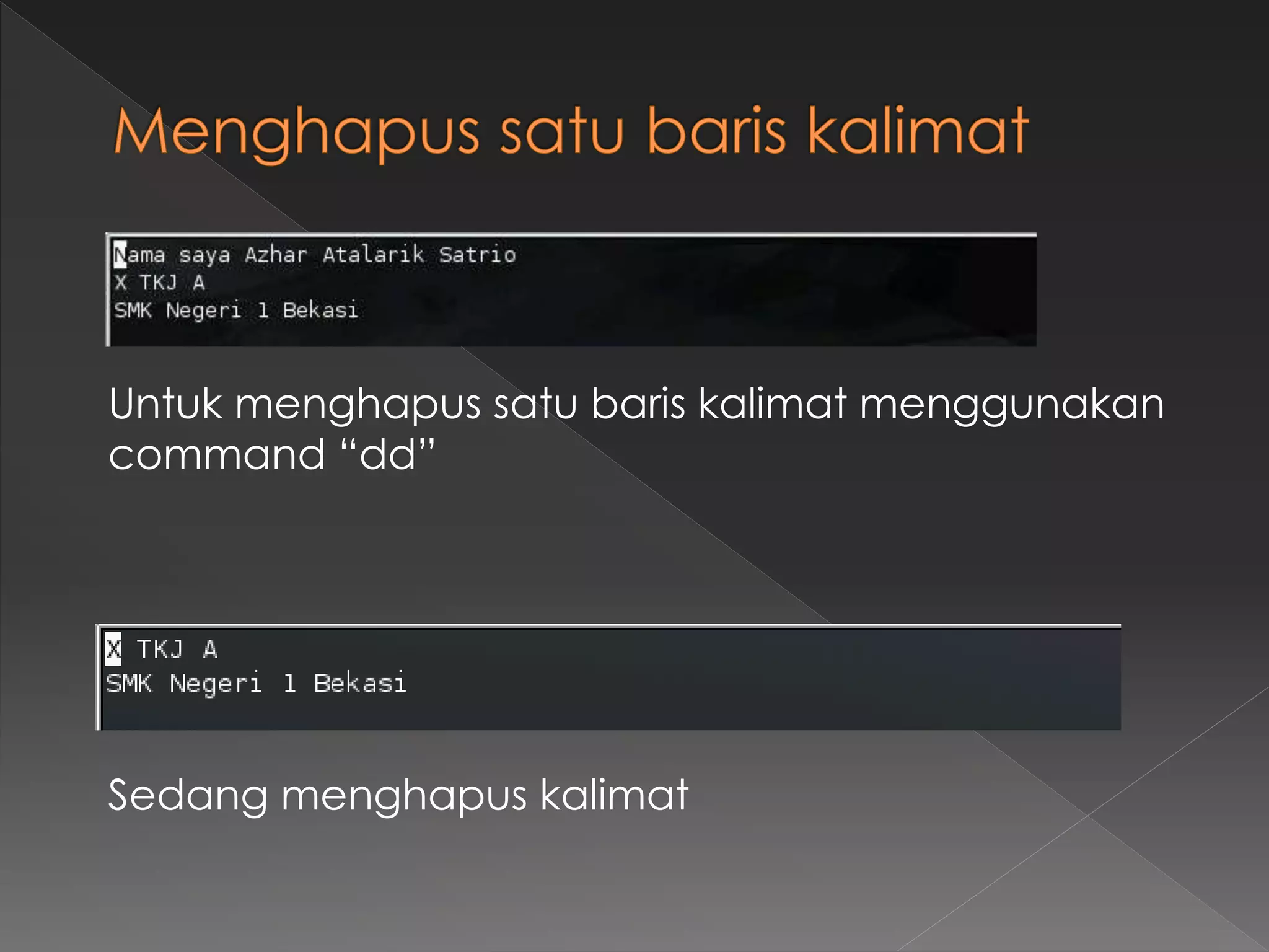 Untuk menghapus satu baris kalimat menggunakan
command “dd”
Sedang menghapus kalimat
 