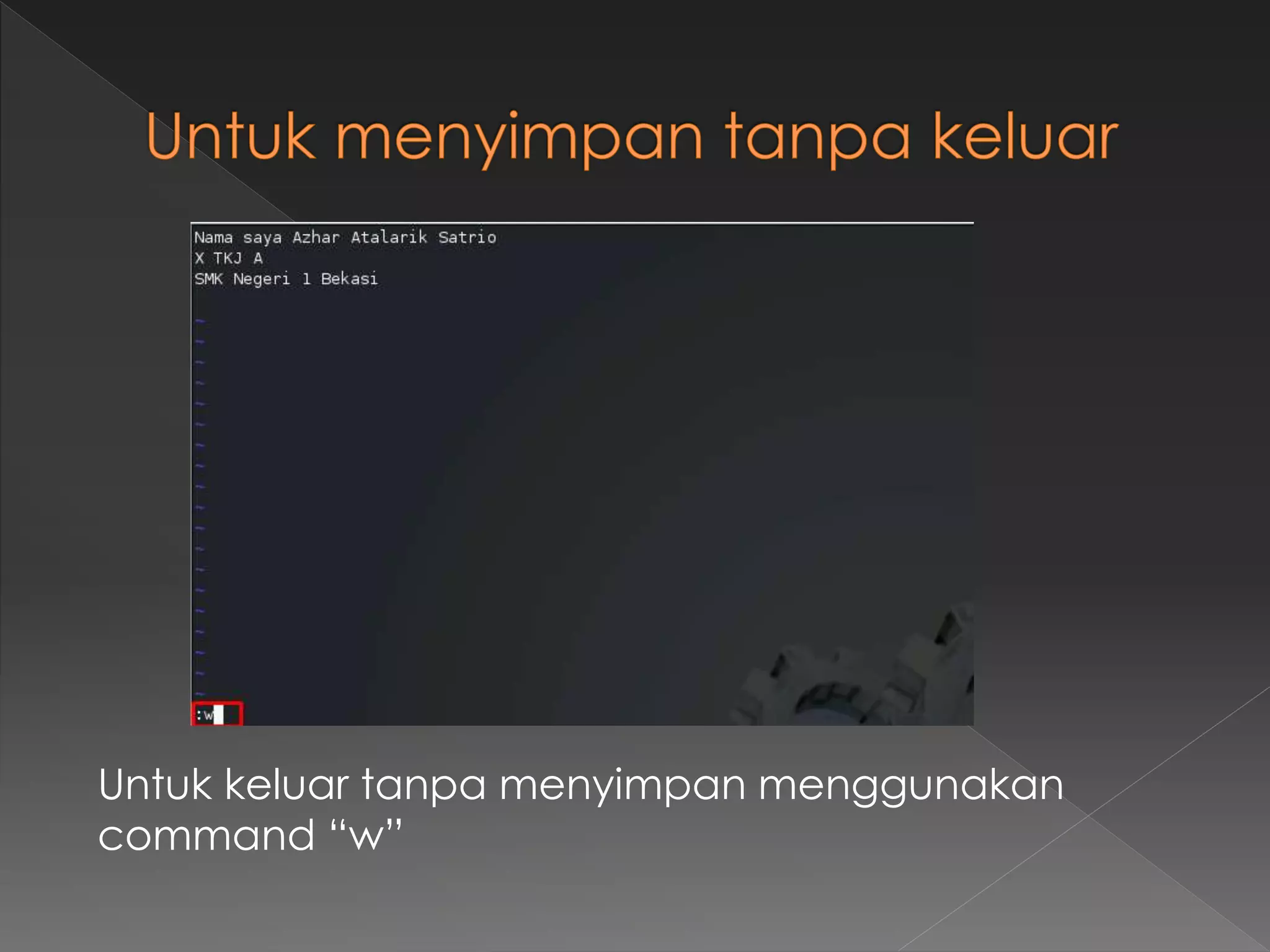 Untuk keluar tanpa menyimpan menggunakan
command “w”
 