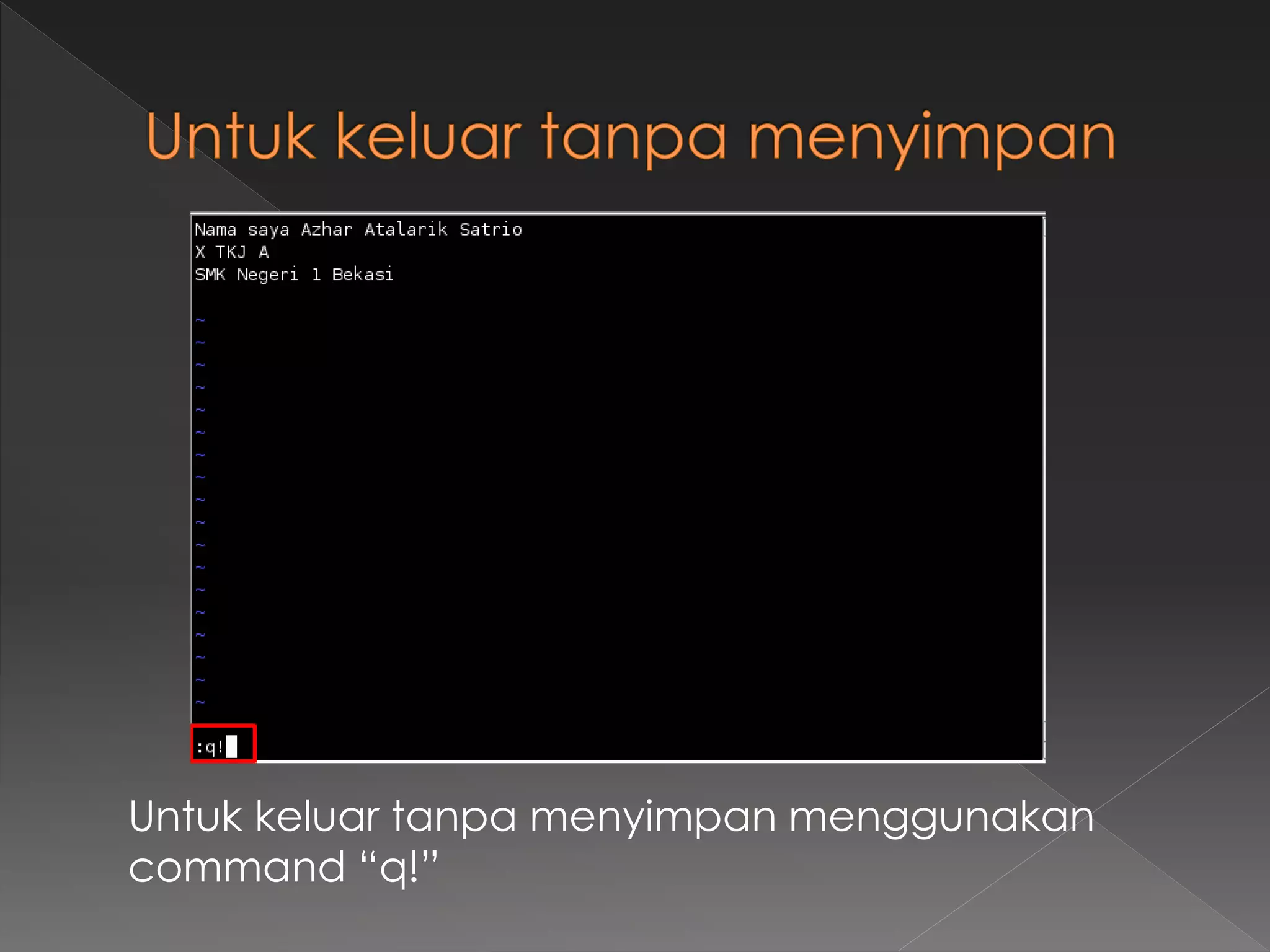 Untuk keluar tanpa menyimpan menggunakan
command “q!”
 