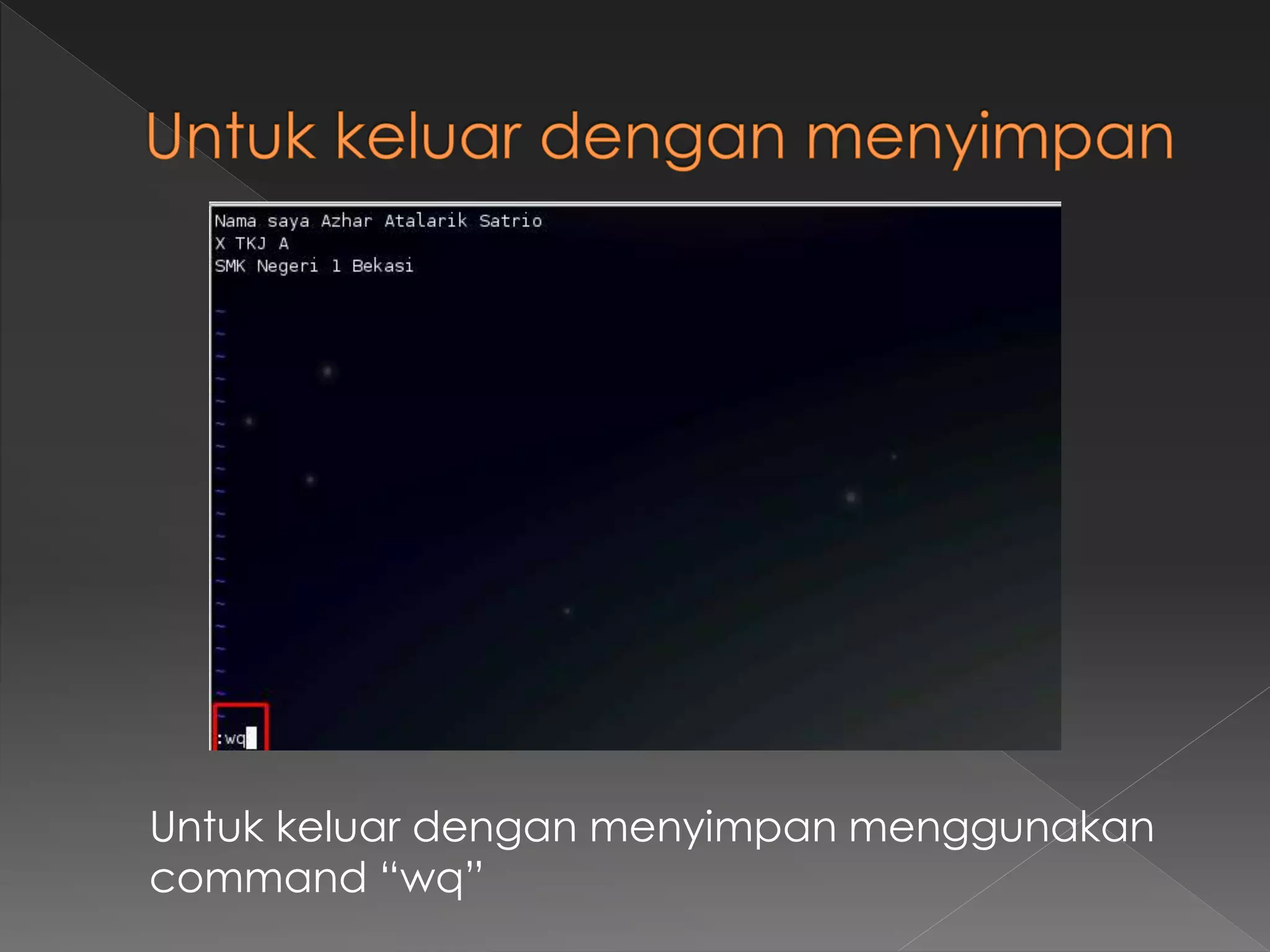Untuk keluar dengan menyimpan menggunakan
command “wq”
 