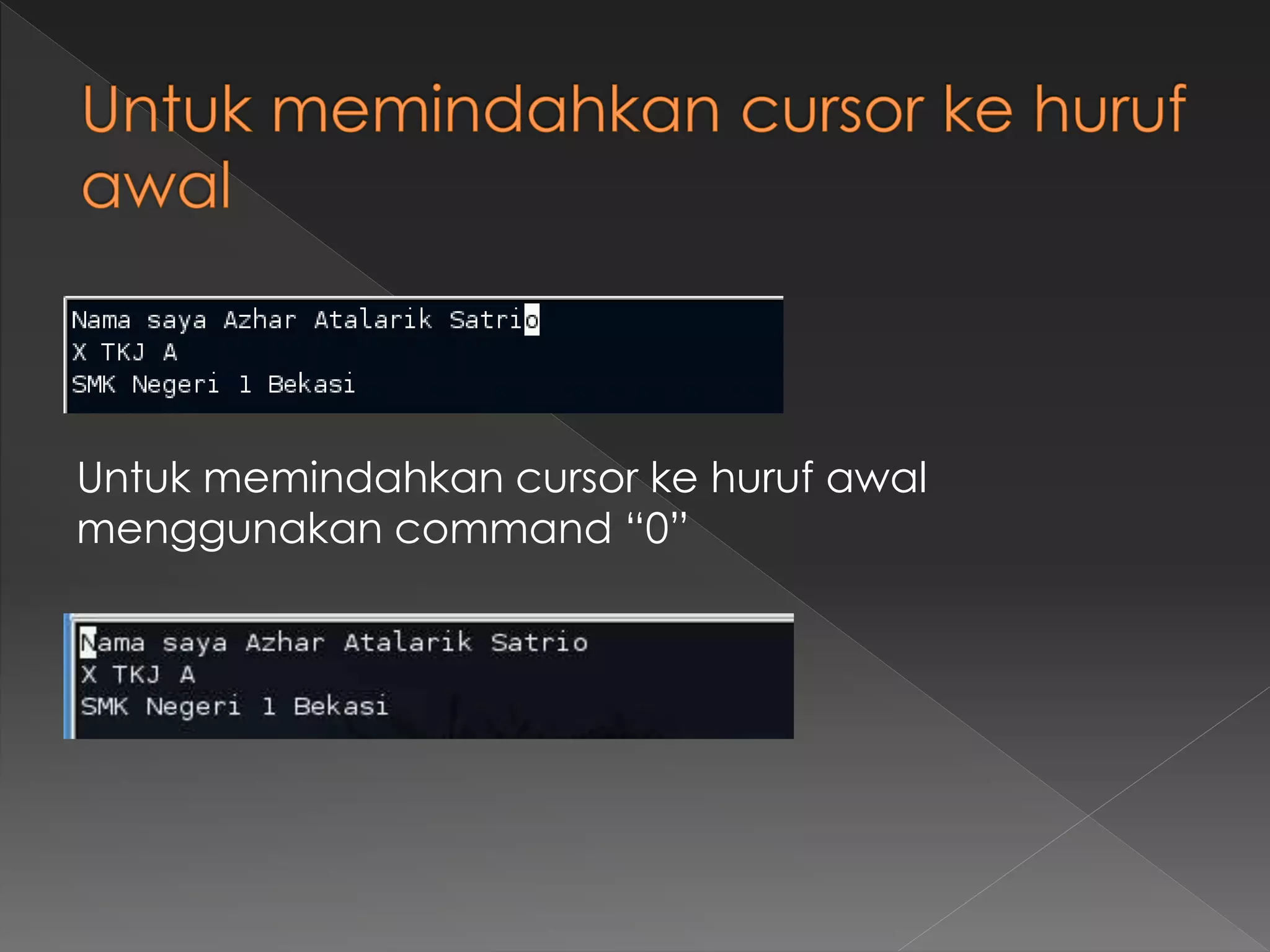 Untuk memindahkan cursor ke huruf awal
menggunakan command “0”
 