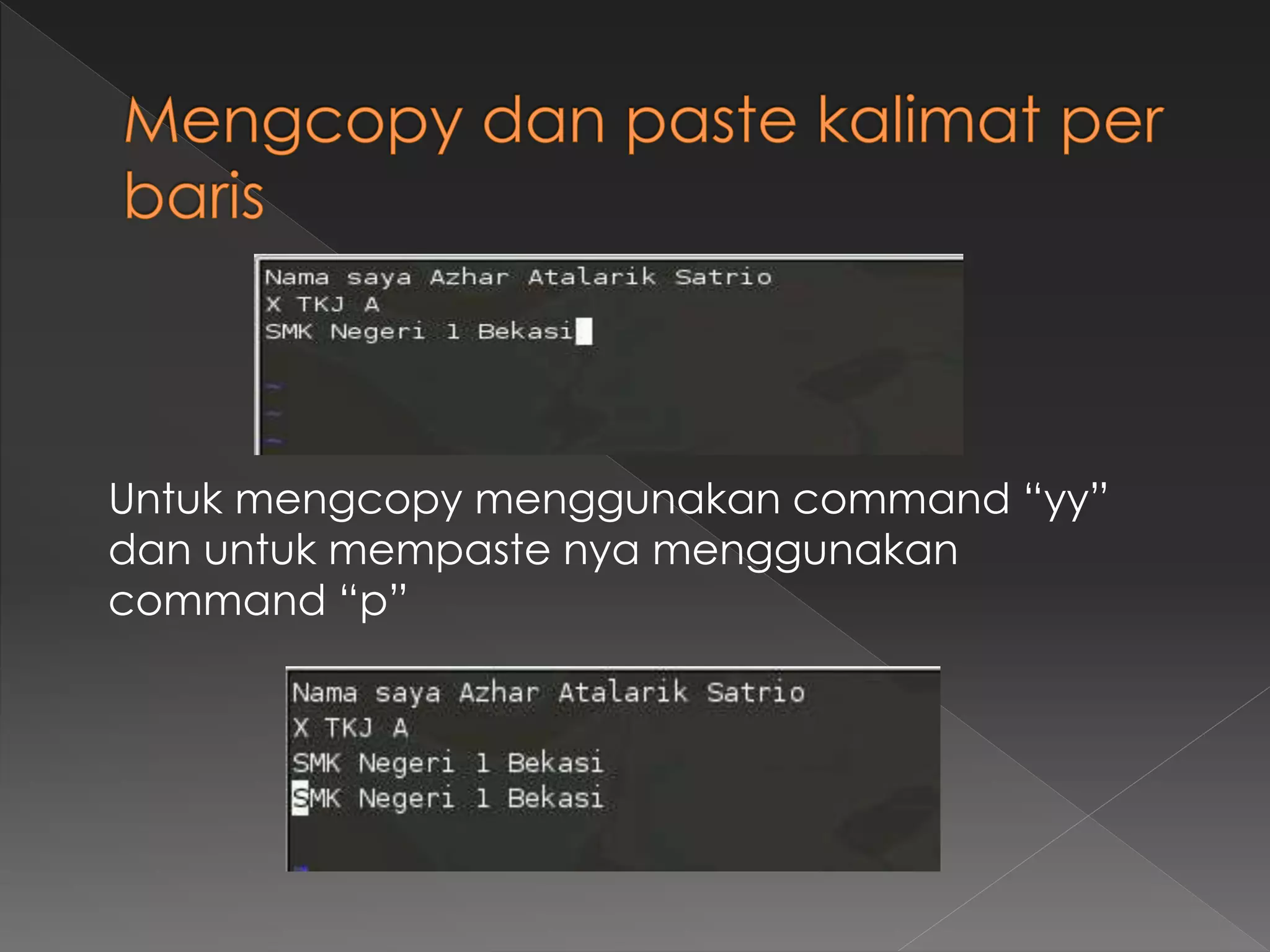 Untuk mengcopy menggunakan command “yy”
dan untuk mempaste nya menggunakan
command “p”
 