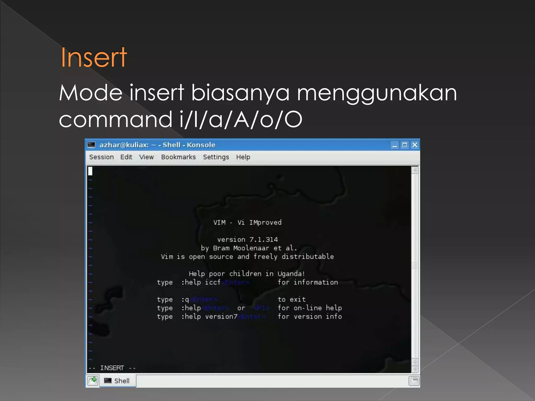 Mode insert biasanya menggunakan
command i/I/a/A/o/O
 