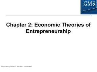Enterprise Concepts and Issues © Goodfellow Publishers 2016
Chapter 2: Economic Theories of
Entrepreneurship
 