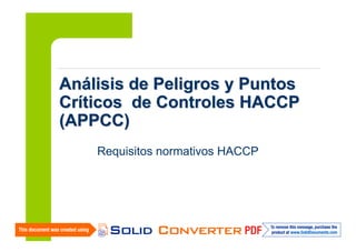 Análisis de Peligros y Puntos
Críticos de Controles HACCP
(APPCC)
Requisitos normativos HACCP

 