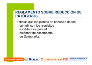 REGLAMENTO SOBRE REDUCCIÓN DE
PATÓGENOS
Estipula que las plantas de beneficio deben
cumplir con los requisitos
establecidos para el
estándar de desempeño
de Salmonella.

 