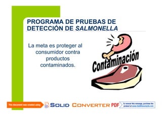 PROGRAMA DE PRUEBAS DE
DETECCIÓN DE SALMONELLA
La meta es proteger al
consumidor contra
productos
contaminados.

 