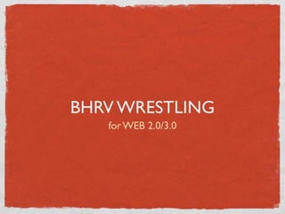 BHRV WRESTLING
   for WEB 2.0/3.0
 