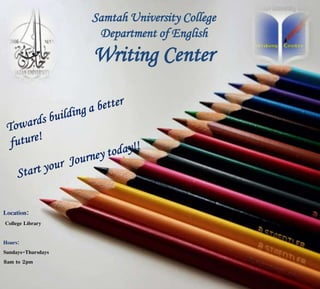 Samtah University College
Department of English
Writing Center
Location:
College Library
Hours:
Sundays-Thursdays
8am to 2pm
 