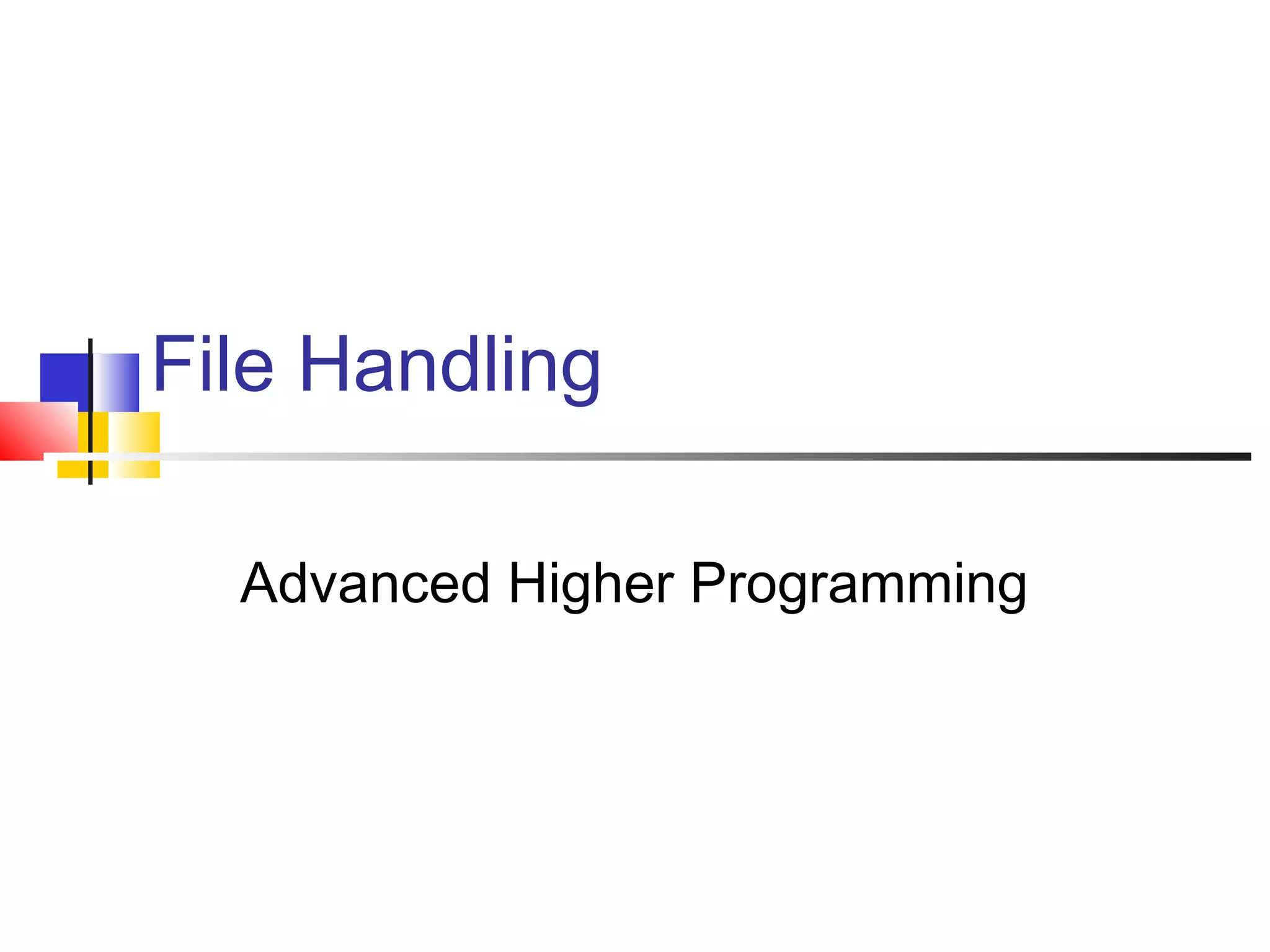 File Handling
Advanced Higher Programming
 