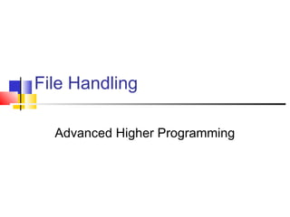 File Handling
Advanced Higher Programming
 
