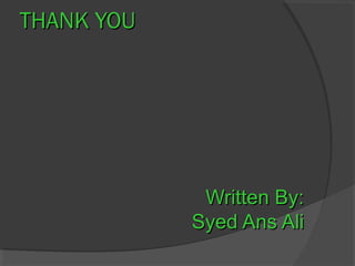 THANK YOUTHANK YOU
Written By:Written By:
Syed Ans AliSyed Ans Ali
 