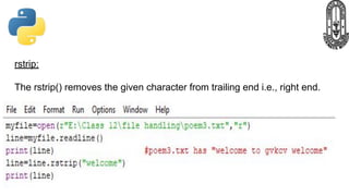 rstrip:
The rstrip() removes the given character from trailing end i.e., right end.
 