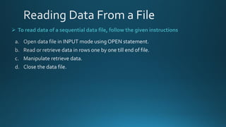 ➢ To read data of a sequential data file, follow the given instructions
 