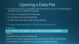 ➢ To open a sequential data file, OPEN Statement is used
 