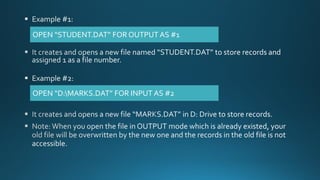 OPEN “STUDENT.DAT” FOR OUTPUT AS #1
OPEN “D:MARKS.DAT” FOR INPUT AS #2
 