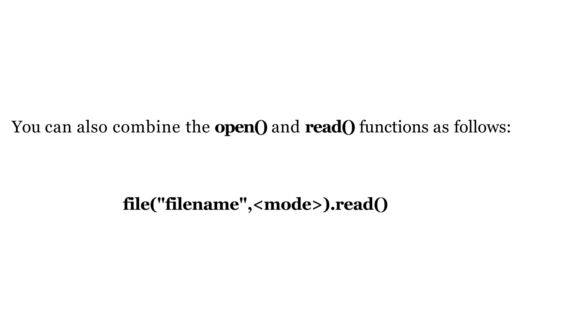 You can also combine the open() and read() functions as follows:
file("filename",<mode>).read()
 