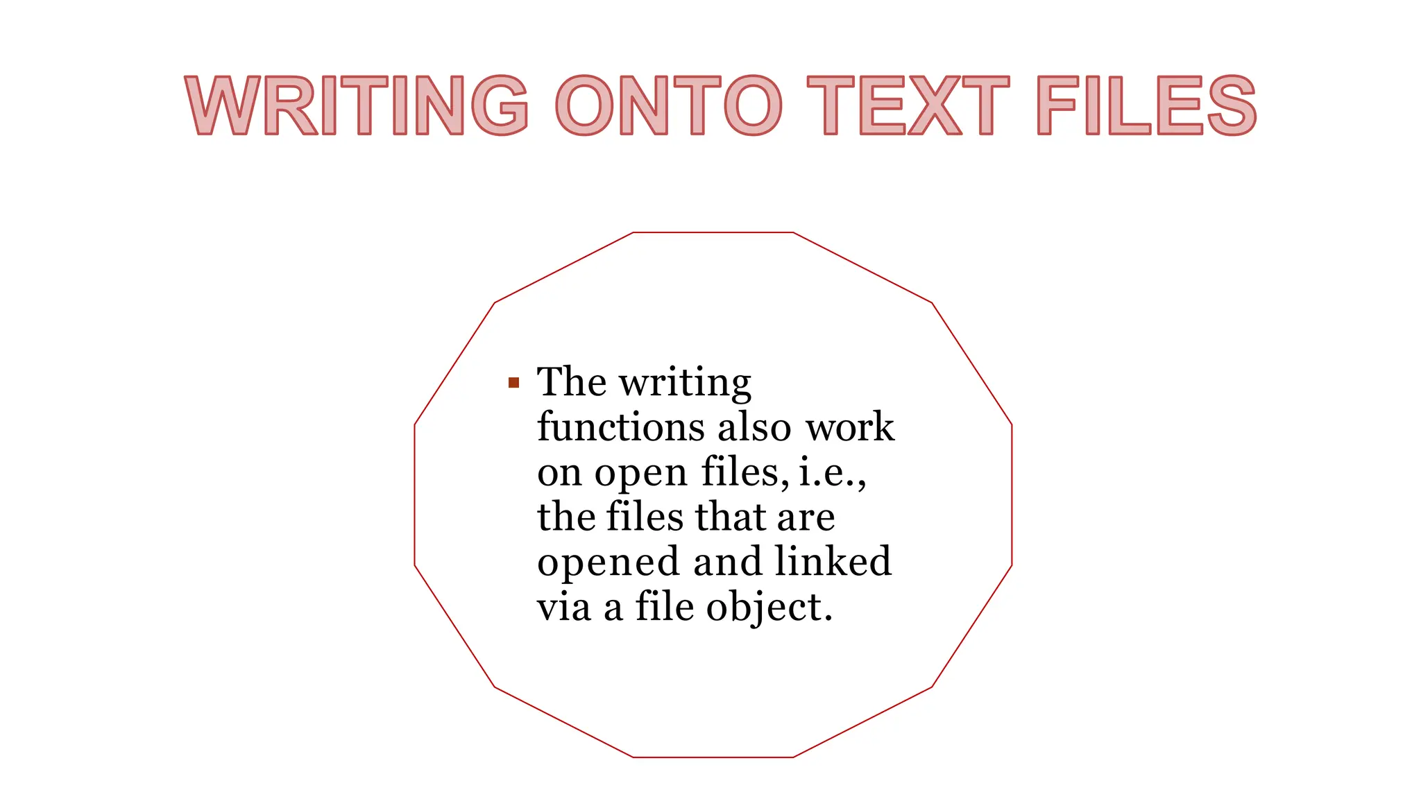  The writing
functions also work
on open files, i.e.,
the files that are
opened and linked
via a file object.
 