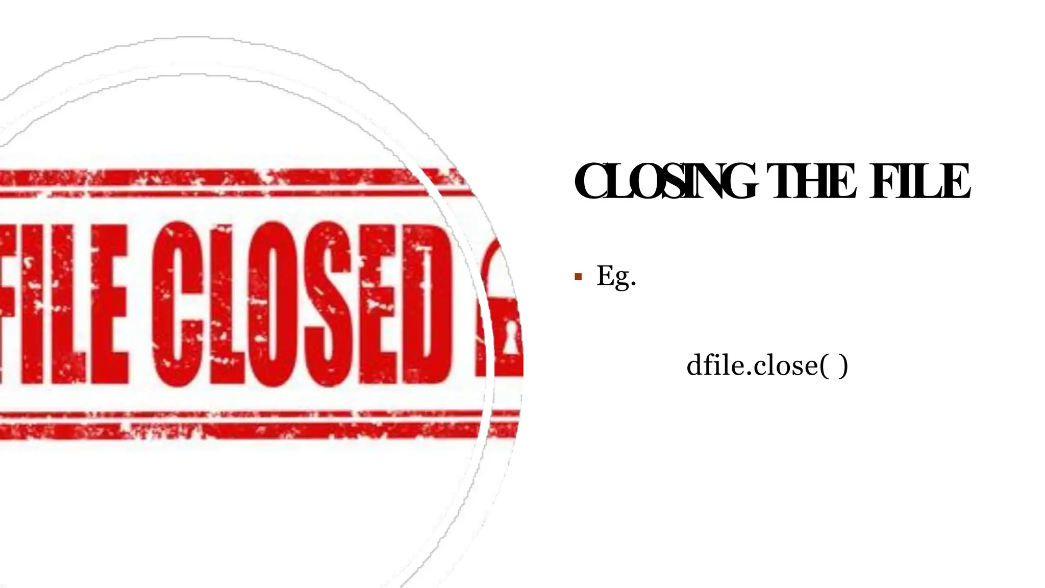 CLOSINGTHE FILE
 Eg.
dfile.close( )
 