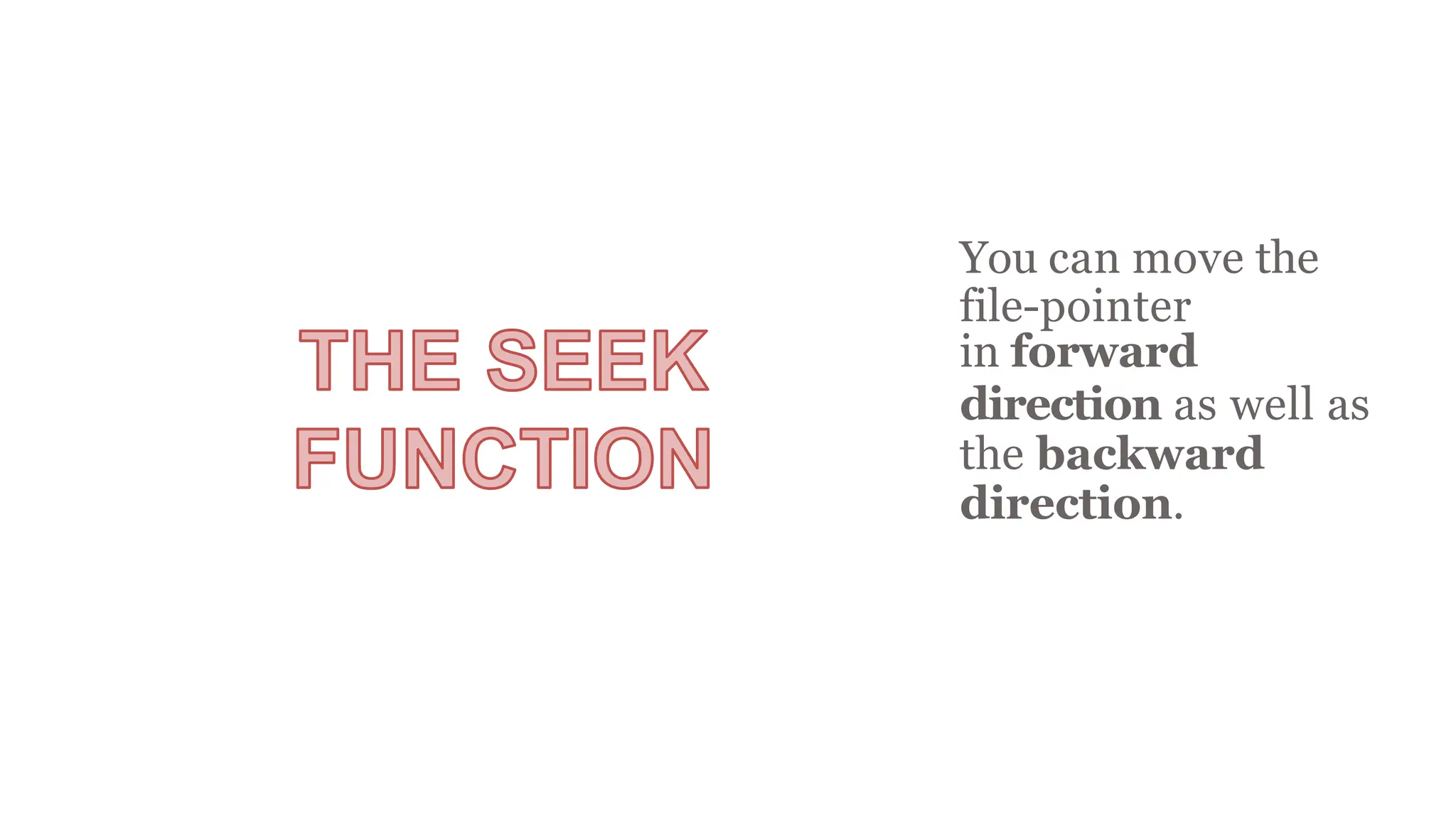 You can move the
file-pointer
in forward
direction as well as
the backward
direction.
 