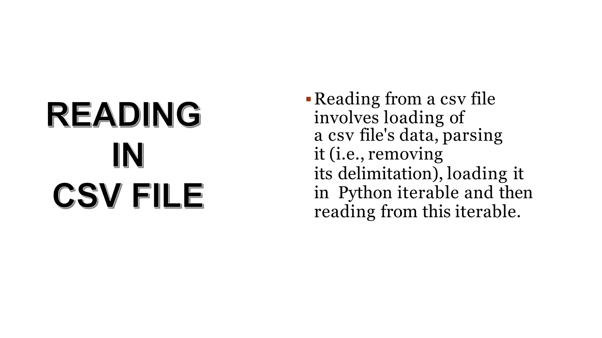 Reading from a csv file
involves loading of
a csv file's data, parsing
it (i.e., removing
its delimitation), loading it
in Python iterable and then
reading from this iterable.
 