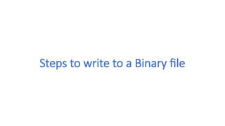 Steps to write to a Binary file
 