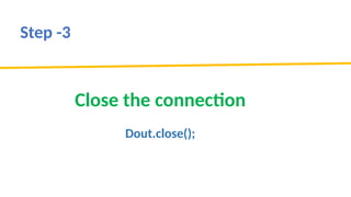 Close the connection
Dout.close();
Step -3
 