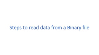 Steps to read data from a Binary file
 