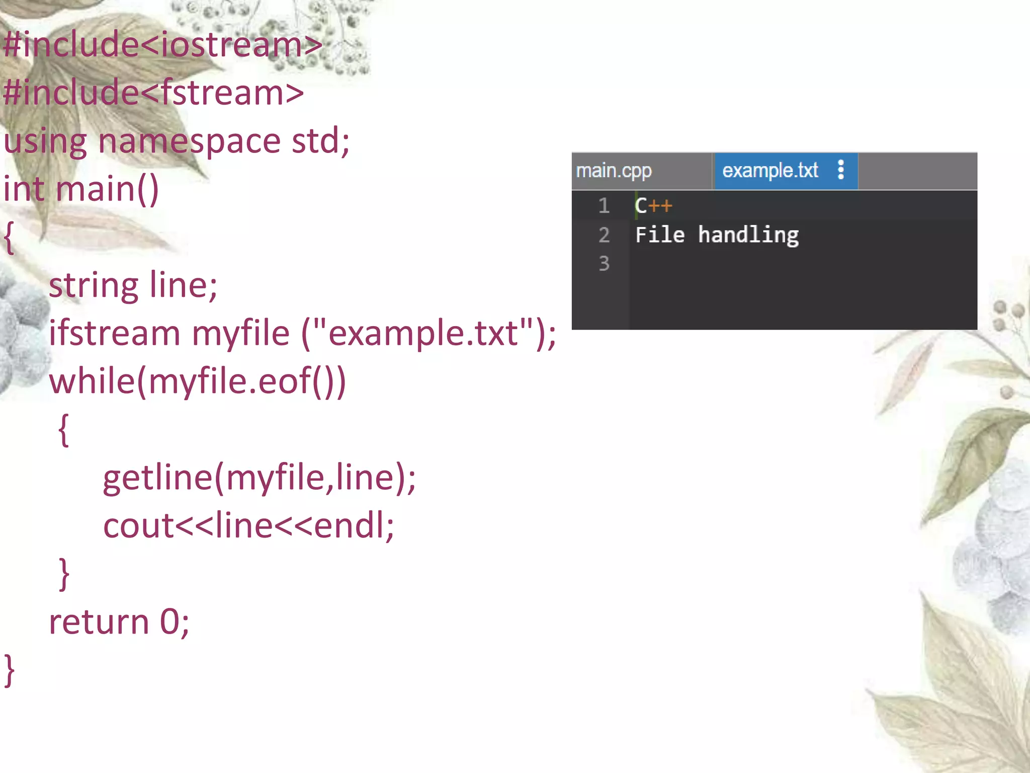#include<iostream>
#include<fstream>
using namespace std;
int main()
{
string line;
ifstream myfile ("example.txt");
while(myfile.eof())
{
getline(myfile,line);
cout<<line<<endl;
}
return 0;
}
 