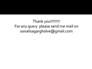Thank you!!!!!!!!!
For any query please send me mail on
sonalisagargholve@gmail.com
 