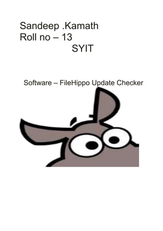 Sandeep .Kamath
Roll no – 13
SYIT
Software – FileHippo Update Checker
 