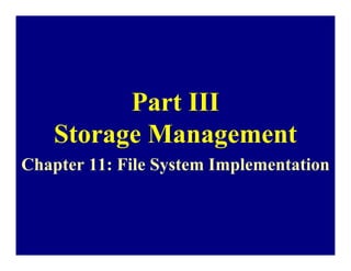 Part III
    Storage Management
Chapter 11: File System Implementation
 
