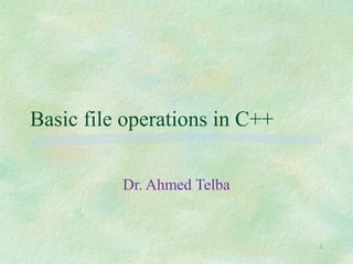 Basic file operations in C++
Dr. Ahmed Telba
1
 
