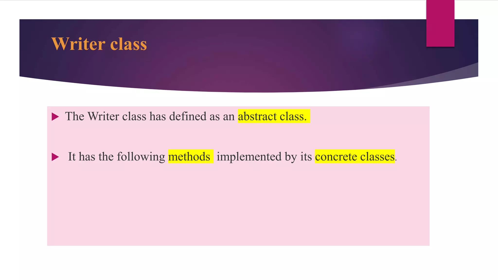 Writer class
 The Writer class has defined as an abstract class.
 It has the following methods implemented by its concrete classes.
 