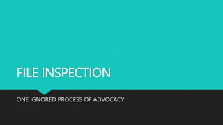 FILE INSPECTION
ONE IGNORED PROCESS OF ADVOCACY
 