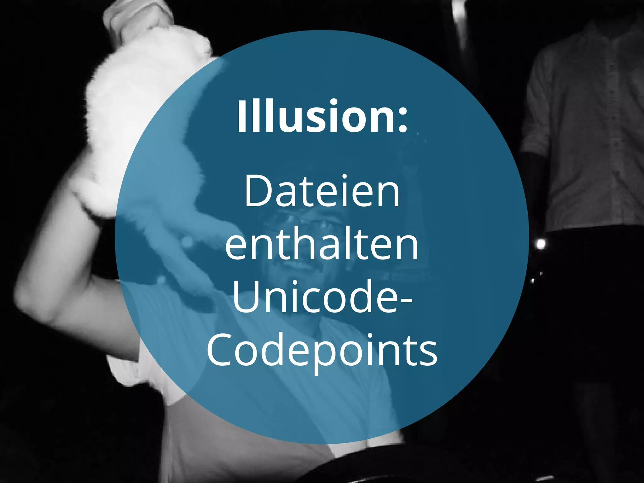 Illusion:
Dateien
enthalten
UnicodeCodepoints

 