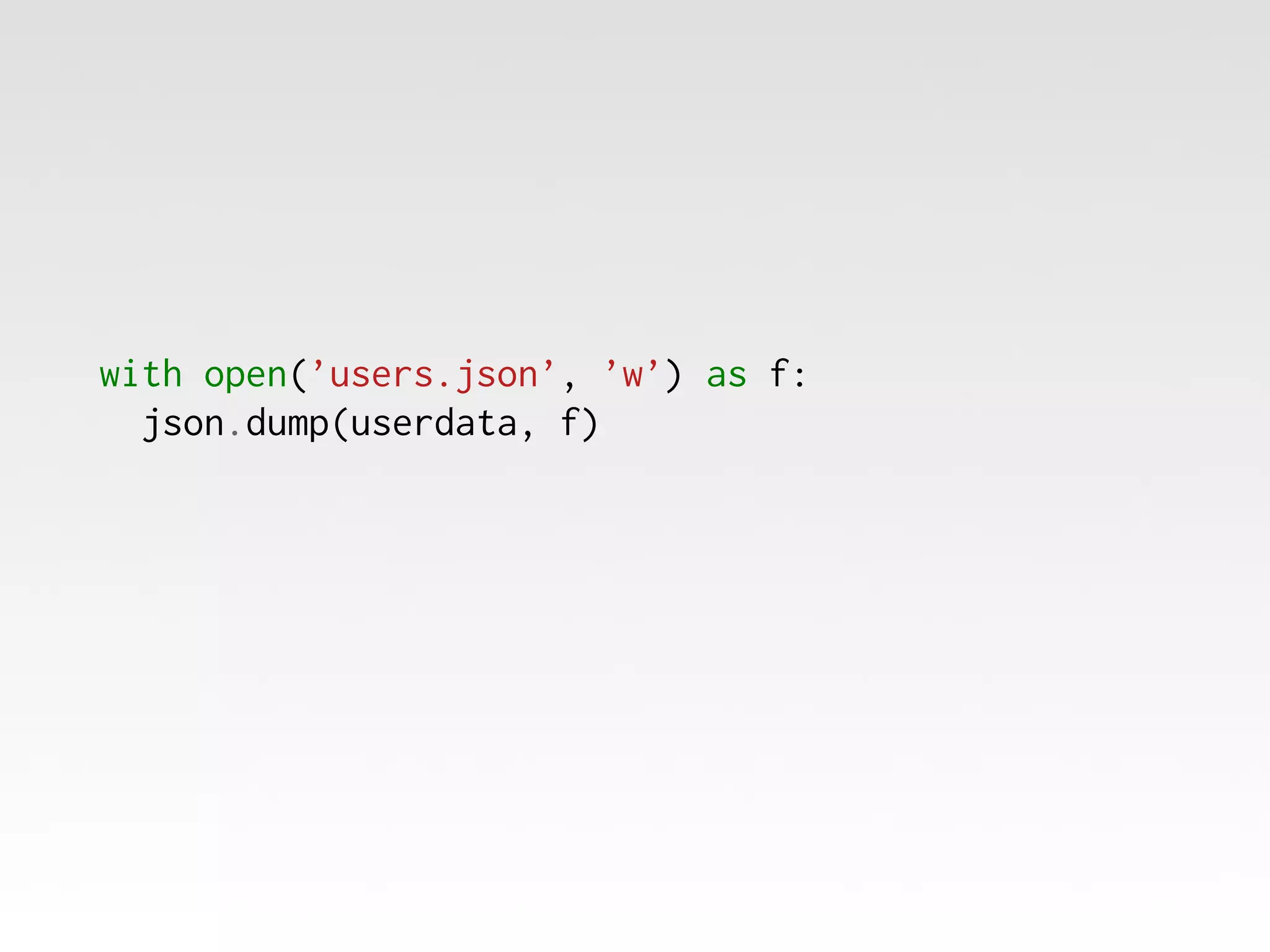 with open(’users.json’, ’w’) as f:
json.dump(userdata, f)

 