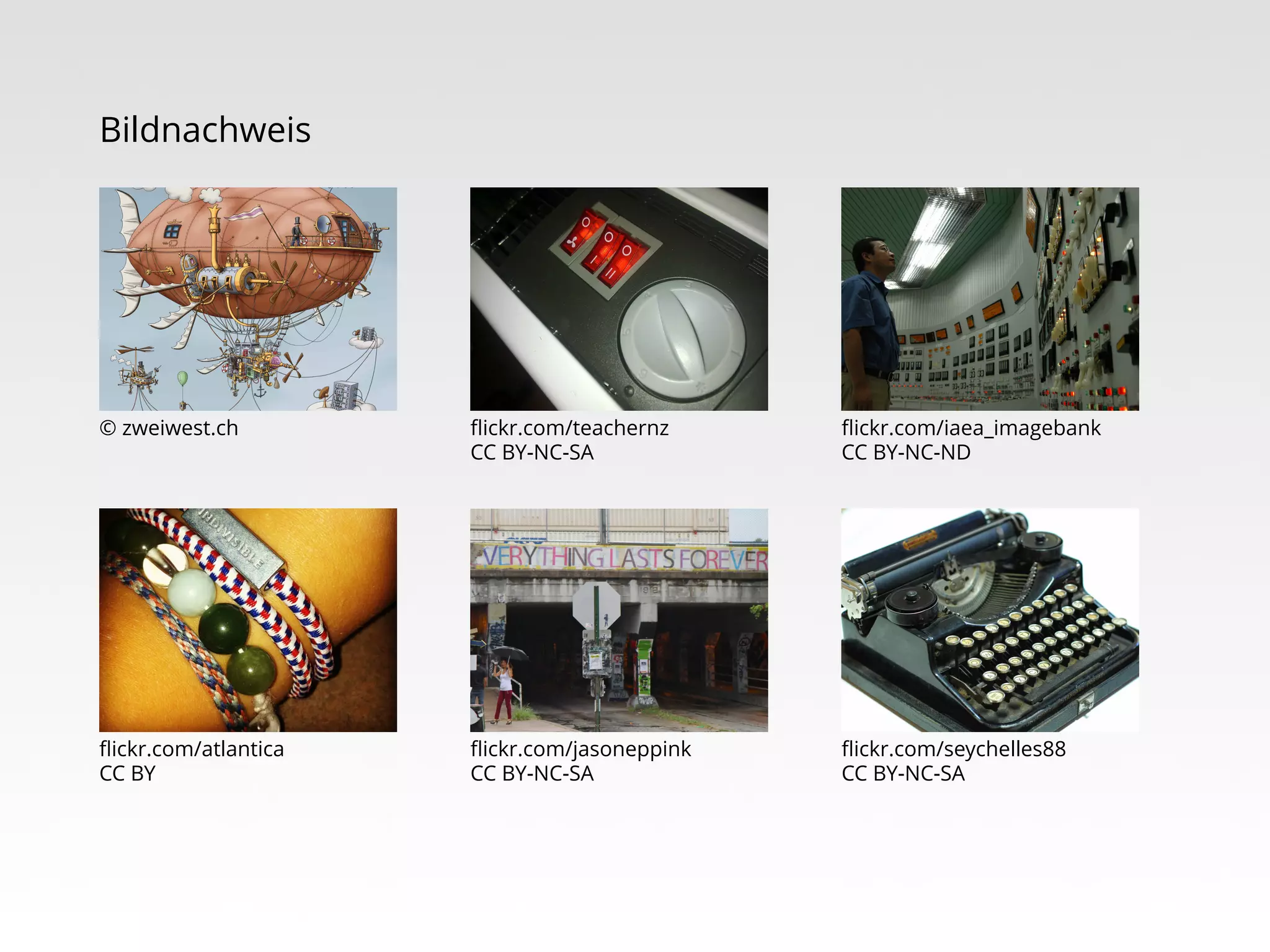 Bildnachweis

© zweiwest.ch

ﬂickr.com/teachernz
CC BY-NC-SA

ﬂickr.com/iaea_imagebank
CC BY-NC-ND

ﬂickr.com/atlantica
CC BY

ﬂickr.com/jasoneppink
CC BY-NC-SA

ﬂickr.com/seychelles88
CC BY-NC-SA

 