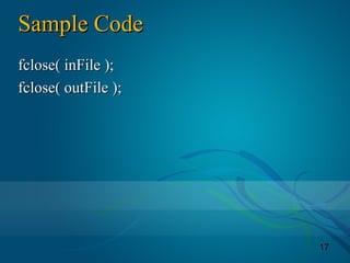 17
Sample CodeSample Code
fclose( inFile );fclose( inFile );
fclose( outFile );fclose( outFile );
 