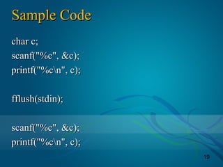 19
Sample CodeSample Code
char c;char c;
scanf("%c", &c);scanf("%c", &c);
printf("%cn", c);printf("%cn", c);
fflush(stdin);fflush(stdin);
scanf("%c", &c);scanf("%c", &c);
printf("%cn", c);printf("%cn", c);
 