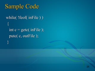 25
Sample CodeSample Code
while( !feof( inFile ) )while( !feof( inFile ) )
{{
int c = getc( inFile );int c = getc( inFile );
putc( c, outFile );putc( c, outFile );
}}
 