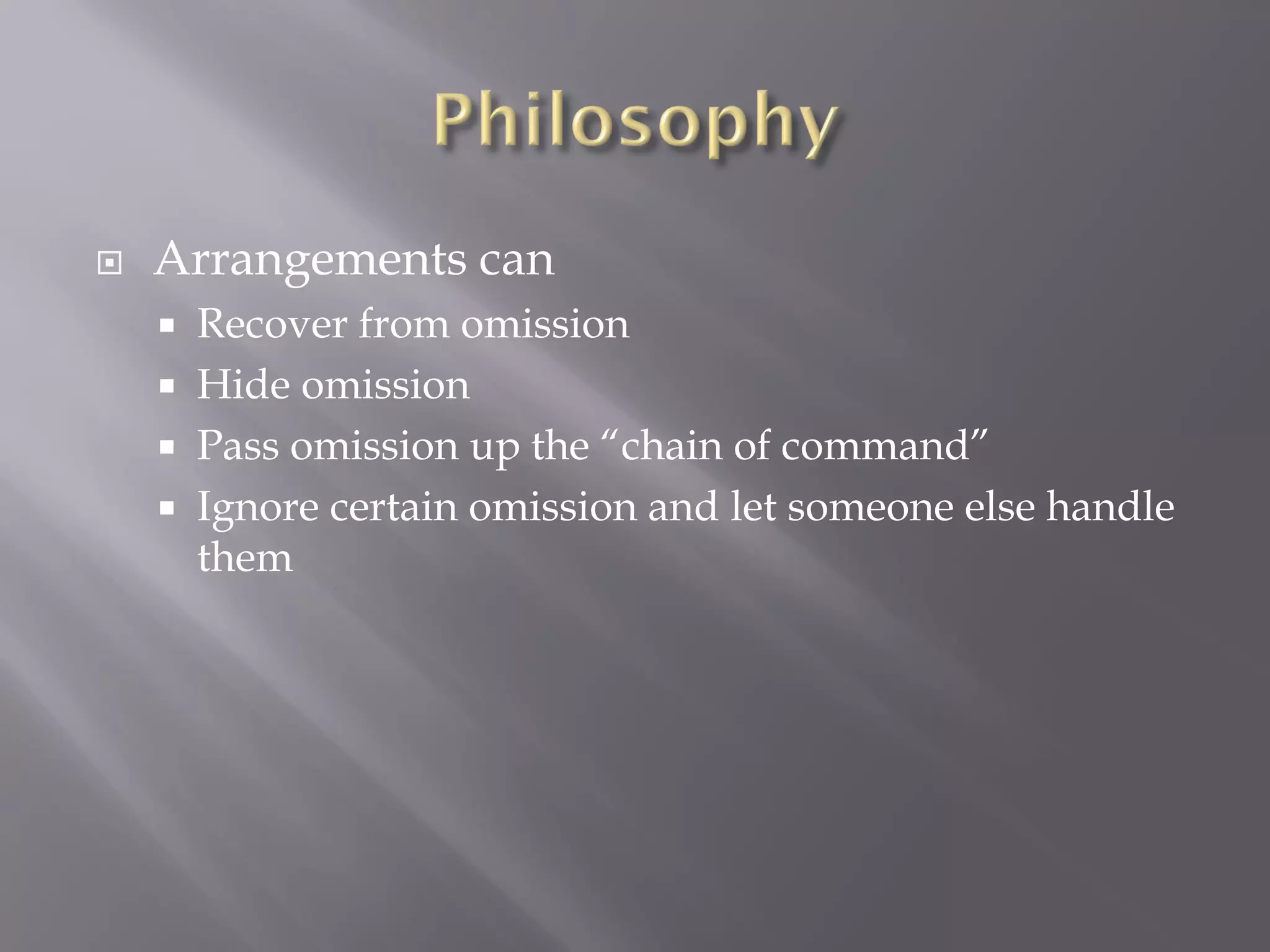 Arrangements can
 Recover from omission
 Hide omission
 Pass omission up the “chain of command”
 Ignore certain omission and let someone else handle
them
 