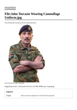 File:John Torcasio Wearing Camouflage
Uniform.jpg
From Wikimedia Commons, the free media repository
Size of this preview: 460 × 599 pixels.
Original file (2,166 × 2,822 pixels, file size: 3.41 MB, MIME type: image/jpeg)
English Add a one-line explanation of what this file represents
Captions
 