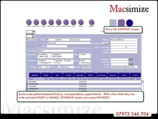 Doctors see patient treatment/history, correspondence, appointments.  With a few clicks they can  write and send FAXES or EMAILS, SCHEDULE events and create INVOICES.  This is the CONTACT screen.  