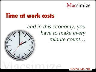 Time at work costs   and in this economy, you have to make every minute count…   