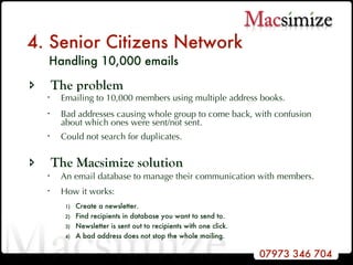 4. Senior Citizens Network   Handling 10,000 emails <ul><li>The problem </li></ul><ul><ul><li>Emailing to 10,000 members u...