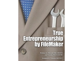 True
Entrepreneurship
by FileMaker
Written by Hiroshi OKAMOTO
and Yusuke MAYUZUMI
Designed by Clémence BONNET

 