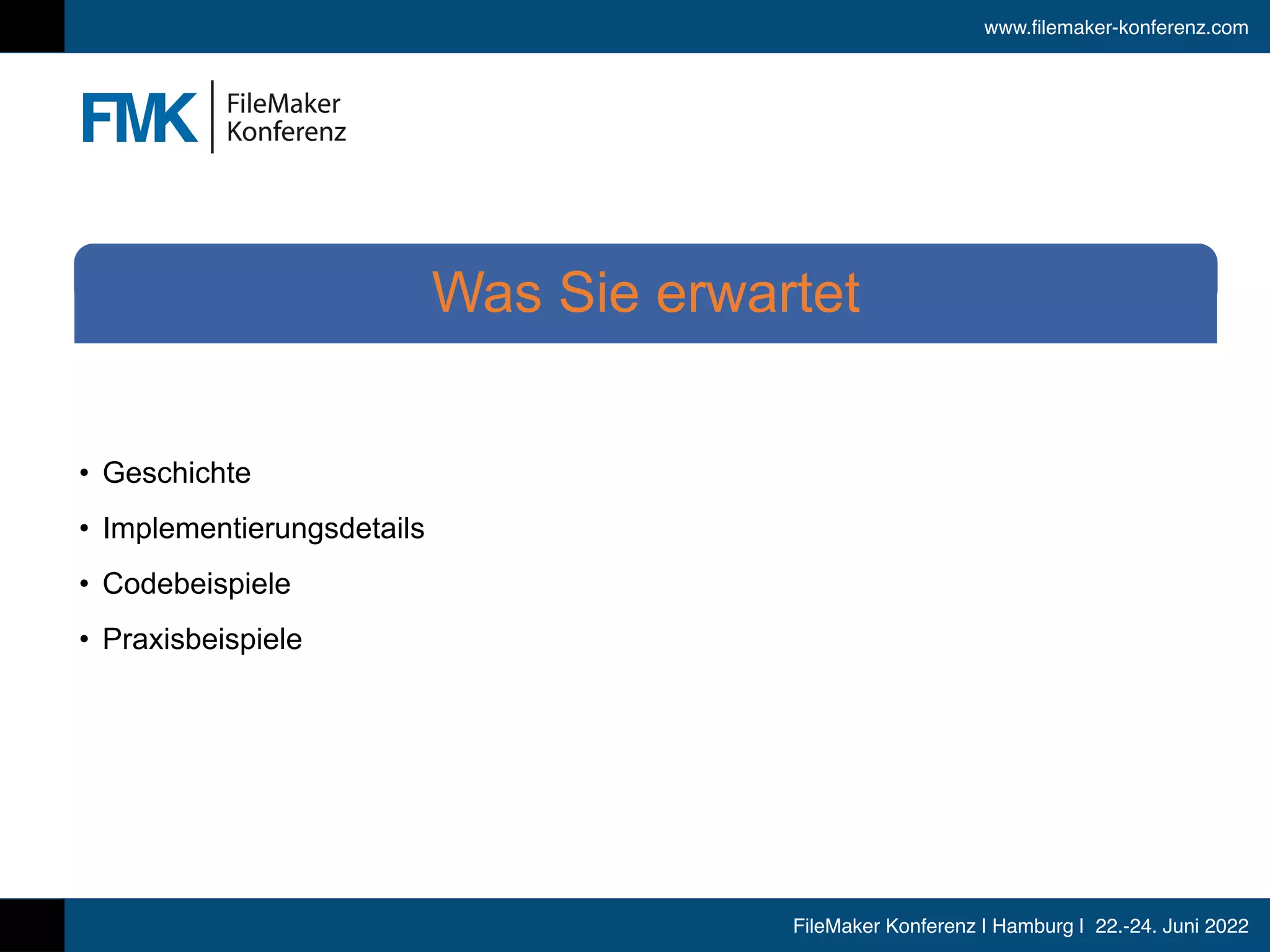 www.filemaker-konferenz.com
FileMaker Konferenz | Hamburg | 22.-24. Juni 2022
Was Sie erwartet
• Geschichte


• Implementierungsdetails


• Codebeispiele


• Praxisbeispiele
 