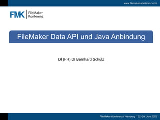 www.filemaker-konferenz.com
FileMaker Konferenz | Hamburg | 22.-24. Juni 2022
FileMaker Data API und Java Anbindung
DI (FH) DI Bernhard Schulz
 