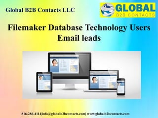 Global B2B Contacts LLC
816-286-4114|info@globalb2bcontacts.com| www.globalb2bcontacts.com
Filemaker Database Technology Users
Email leads
 